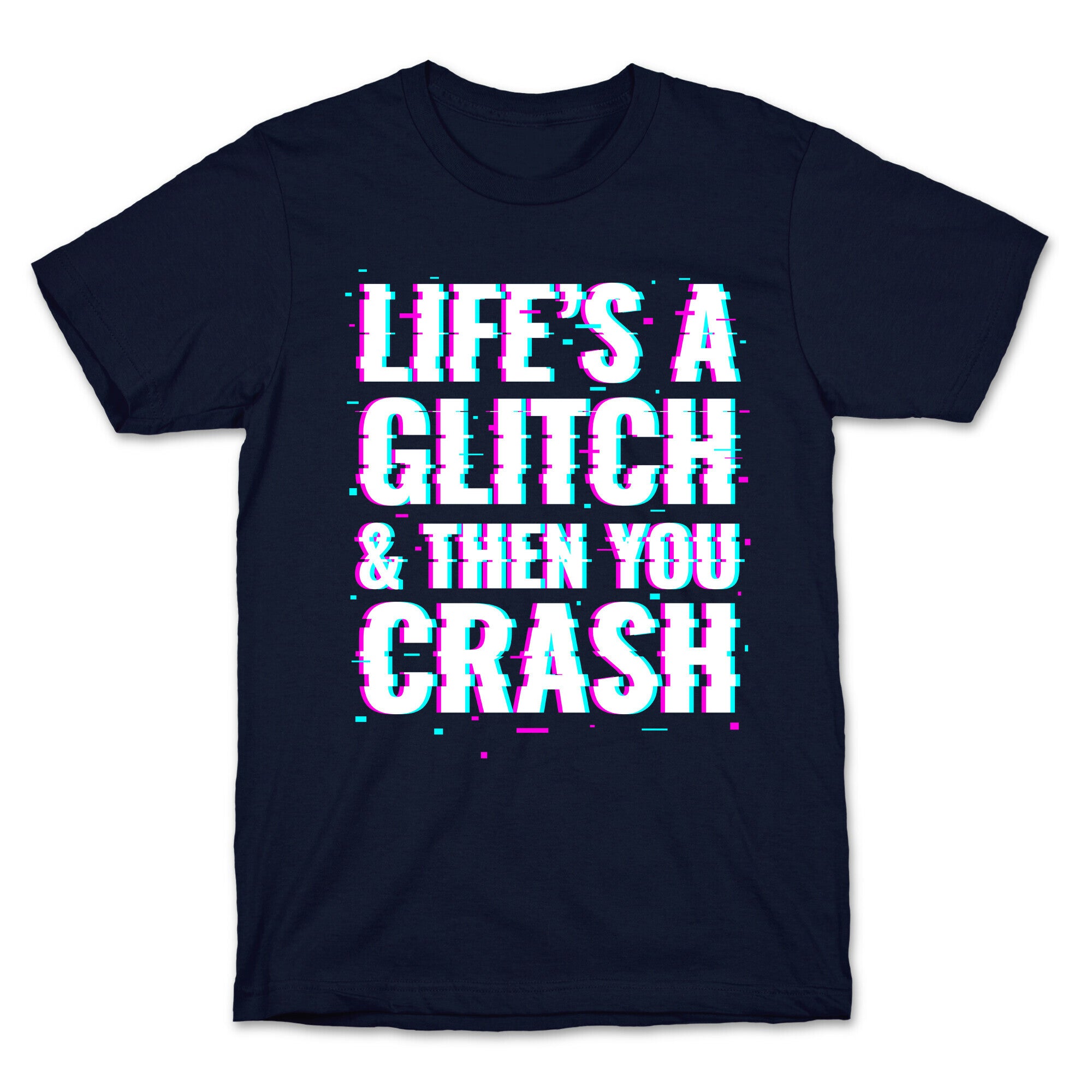 Life's a Glitch, And Then You Crash T-Shirt